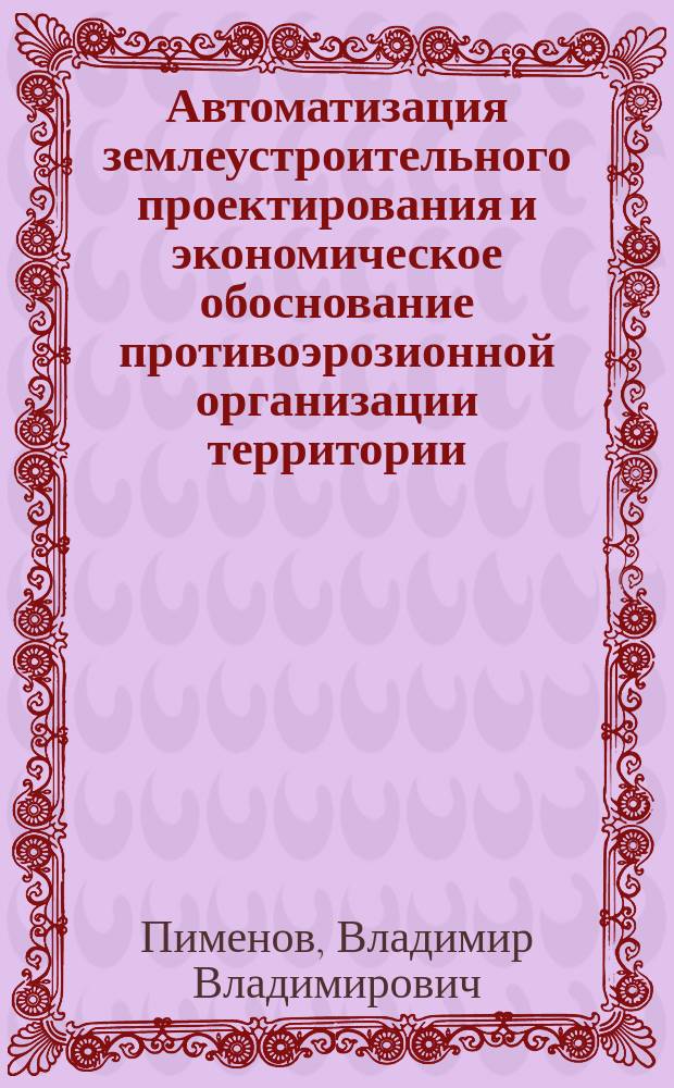 Автоматизация землеустроительного проектирования и экономическое обоснование противоэрозионной организации территории: (На материалах Моск. обл.) : Автореф. дис. на соиск. учен. степ. к.э.н. : Спец. 08.00.27