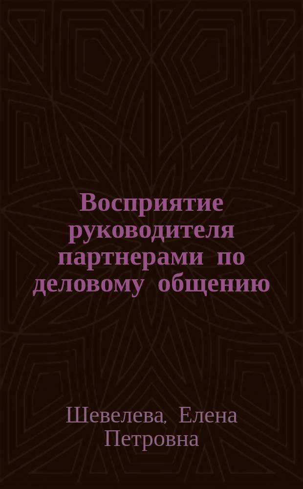 Восприятие руководителя партнерами по деловому общению : Автореф. дис. на соиск. учен. степ. к.психол.н. : Спец. 19.00.05