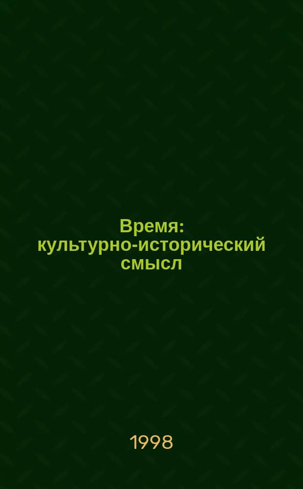 Время: культурно-исторический смысл : Автореф. дис. на соиск. учен. степ. д.филос.н. : Спец. 24.00.01