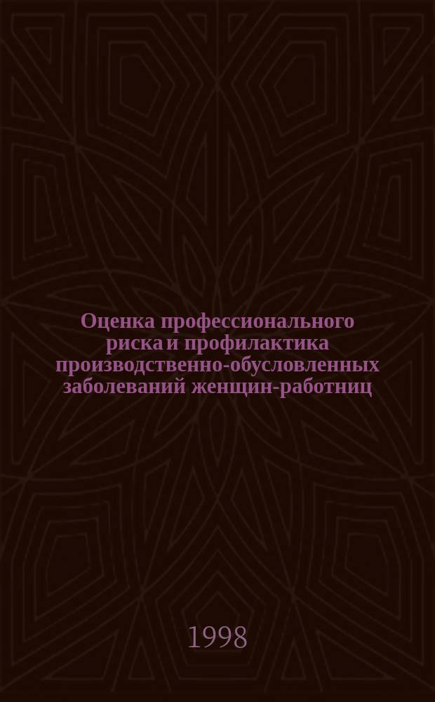 Оценка профессионального риска и профилактика производственно-обусловленных заболеваний женщин-работниц: (На примере авиастроит. пр-в и ракетостроения) : Автореф. дис. на соиск. учен. степ. д.м.н. : Спец. 14.00.07