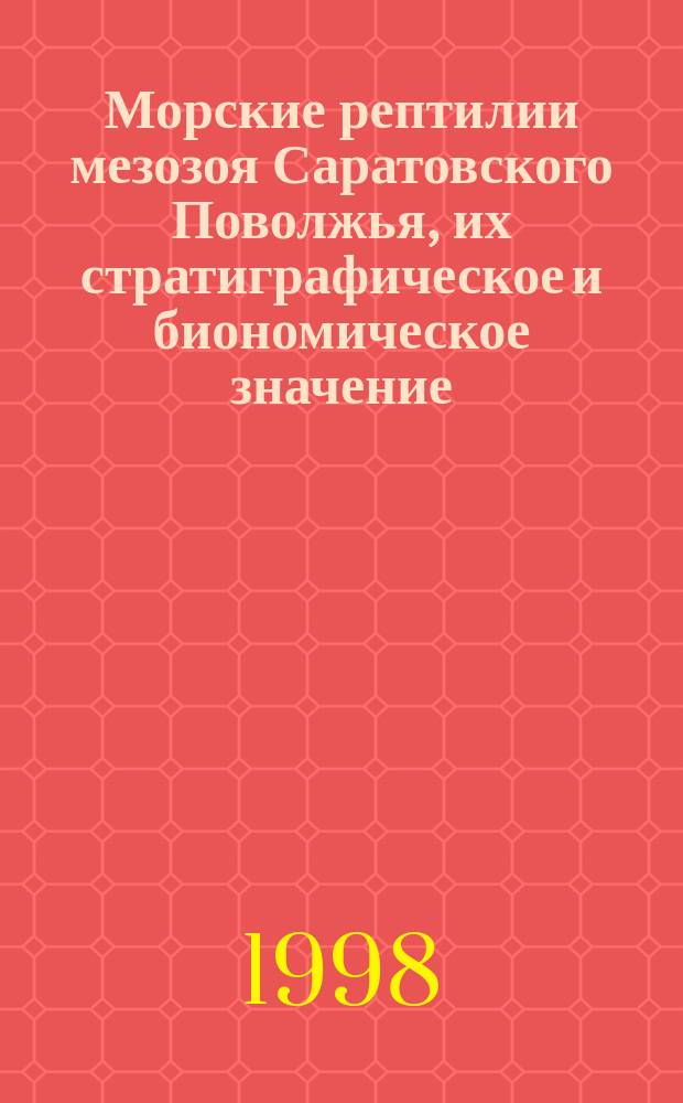 Морские рептилии мезозоя Саратовского Поволжья, их стратиграфическое и биономическое значение : Автореф. дис. на соиск. учен. степ. к.г.-м.н. : Спец. 04.00.09