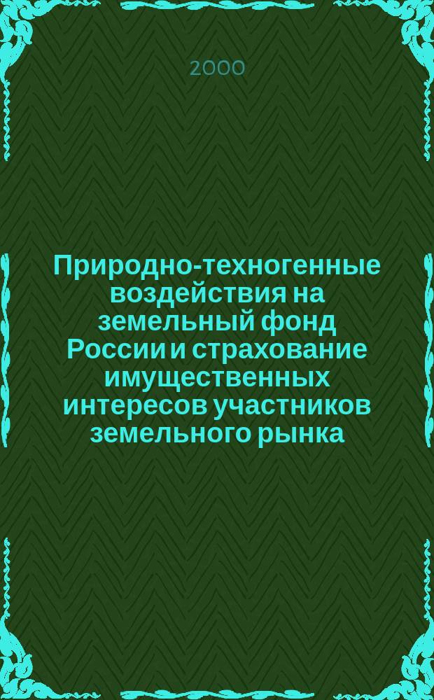 Природно-техногенные воздействия на земельный фонд России и страхование имущественных интересов участников земельного рынка