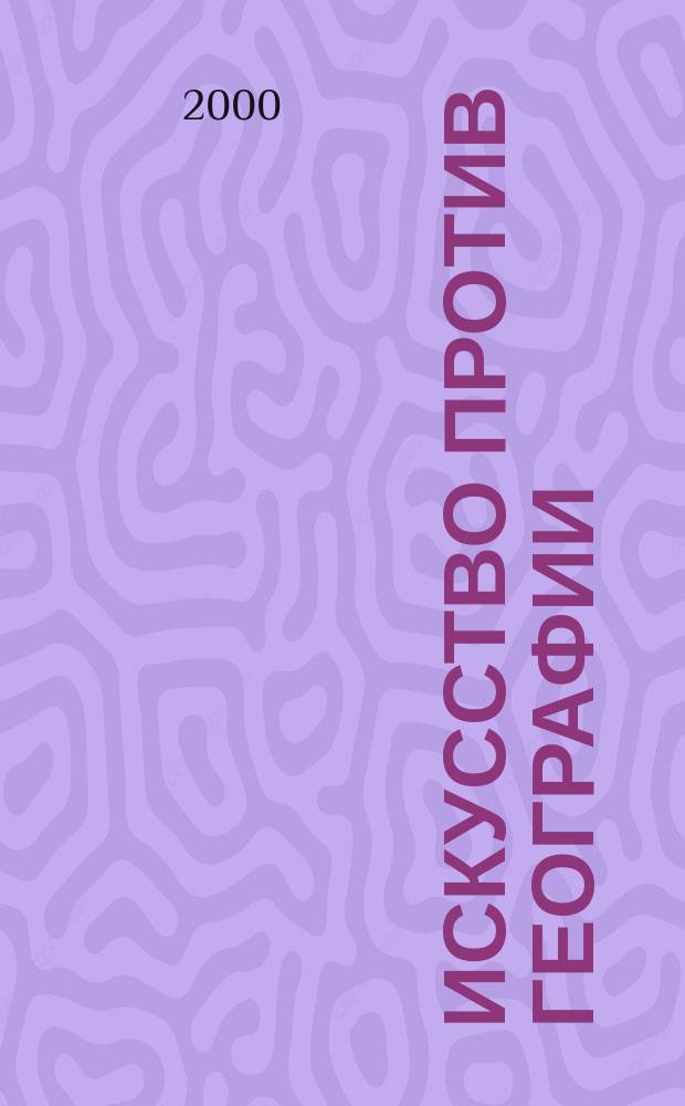 Искусство против географии : Кат. выставок : Из серии эксперим. выставок отд. новейших течений ГРМ