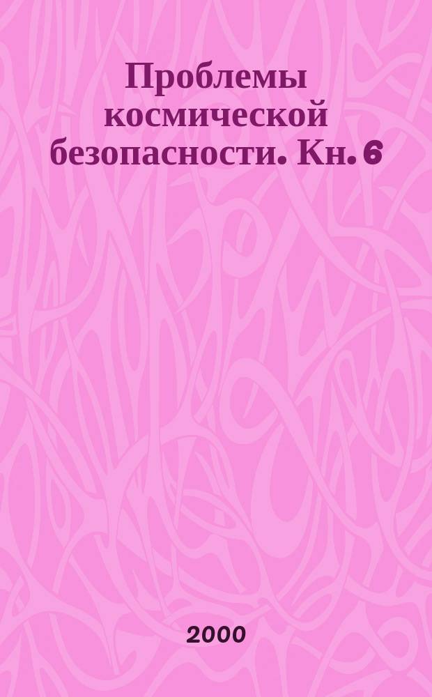 Проблемы космической безопасности. Кн. 6 : Теория космической безопасности Евгения Боровкова, ч. 2: обеспечение безопасности морских, авиакосмических и других объектов