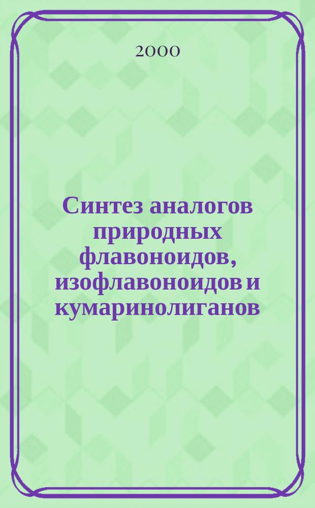Синтез аналогов природных флавоноидов, изофлавоноидов и кумаринолиганов : Автореф. дис. на соиск. учен. степ. к.х.н. : Спец. 02.00.10