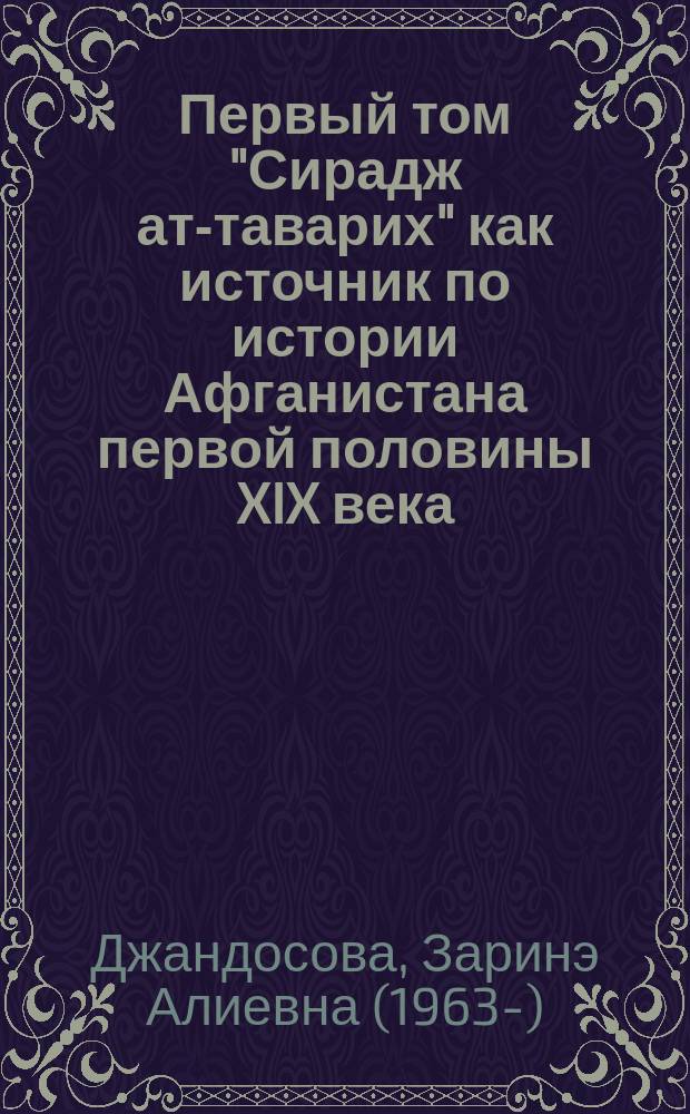 Первый том "Сирадж ат-таварих" как источник по истории Афганистана первой половины XIX века : Автореф. дис. на соиск. учен. степ. к.ист.н. : Спец. 07.00.09
