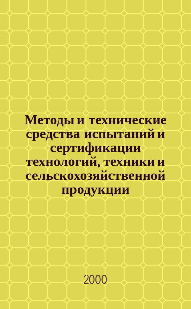 Методы и технические средства испытаний и сертификации технологий, техники и сельскохозяйственной продукции : Докл. и тез. выступлений на Первой междунар. науч.-практ. конф., 2-3 февр. 2000 г