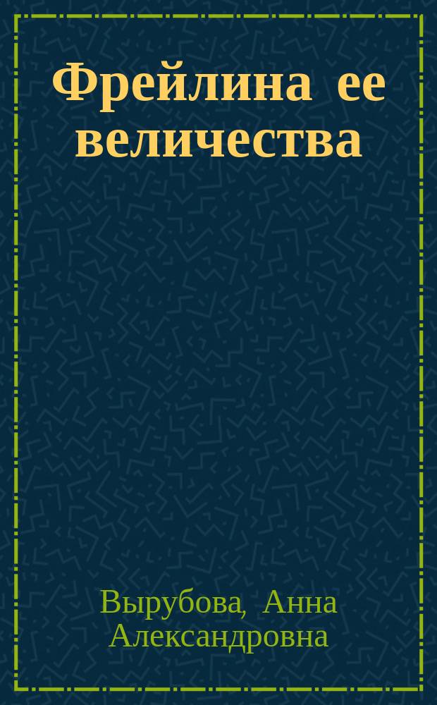 Фрейлина ее величества : Дневник и воспоминания Анны Вырубовой