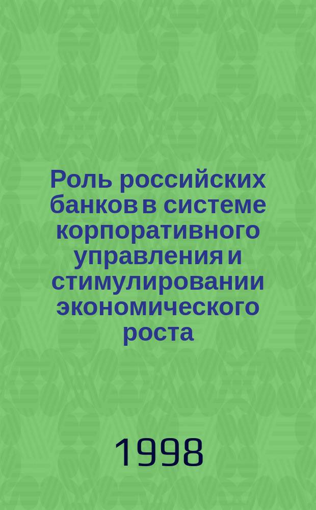 Роль российских банков в системе корпоративного управления и стимулировании экономического роста : Автореф. дис. на соиск. учен. степ. к.э.н. : Спец. 08.00.10