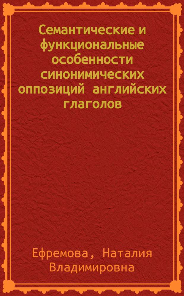 Семантические и функциональные особенности синонимических оппозиций английских глаголов : Автореф. дис. на соиск. учен. степ. к.филол.н. : Спец. 10.02.04