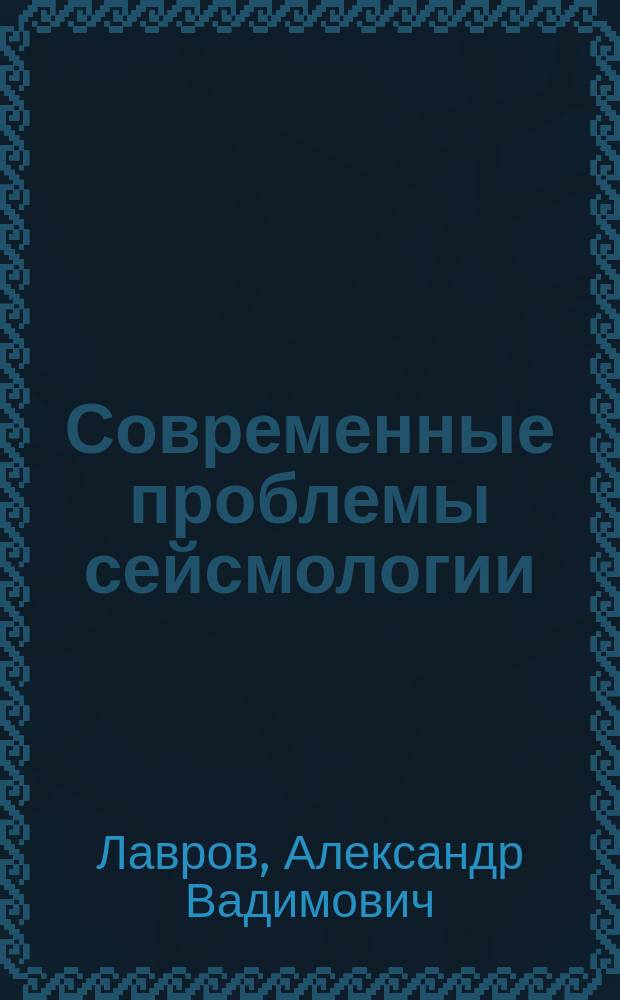 Современные проблемы сейсмологии : Сб. ст