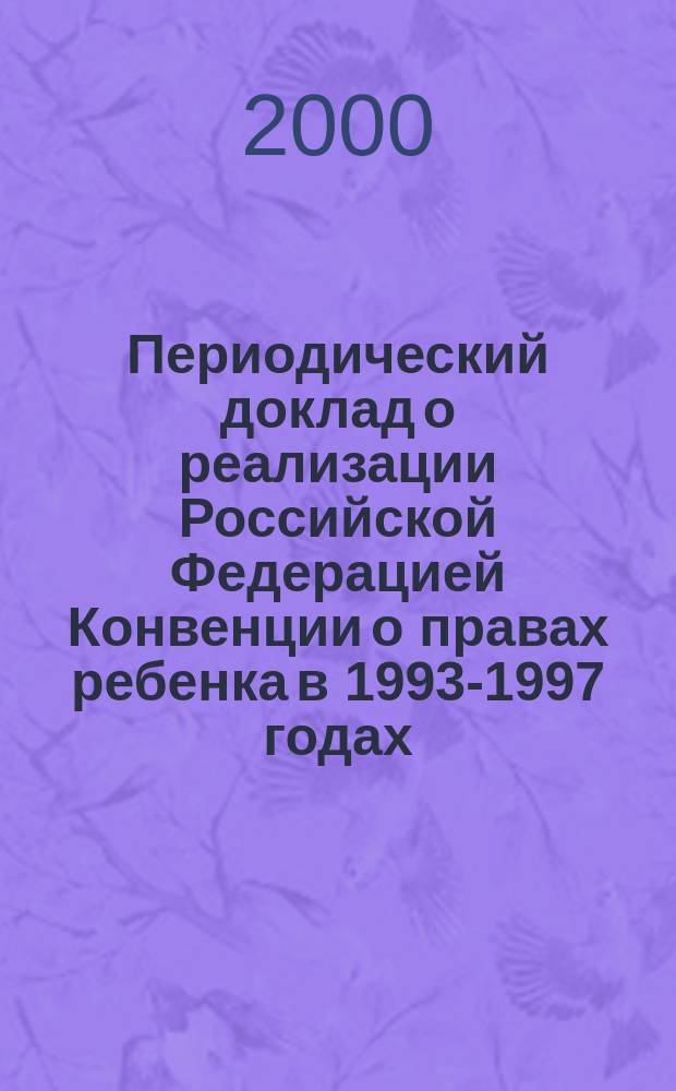 Периодический доклад о реализации Российской Федерацией Конвенции о правах ребенка в 1993-1997 годах