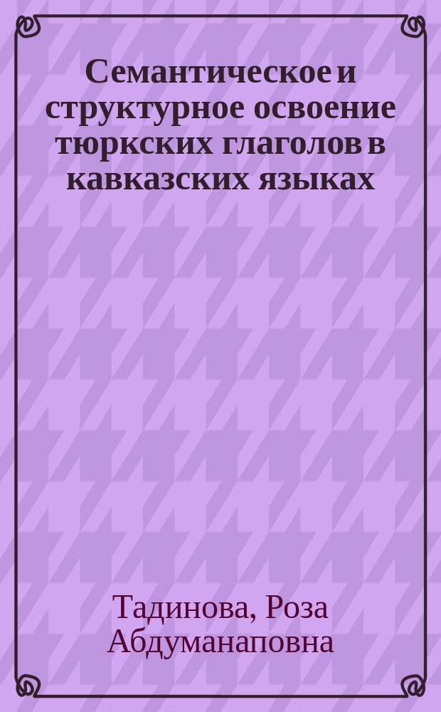 Семантическое и структурное освоение тюркских глаголов в кавказских языках : Автореф. дис. на соиск. учен. степ. к.филол.н. : Спец. 10.02.06
