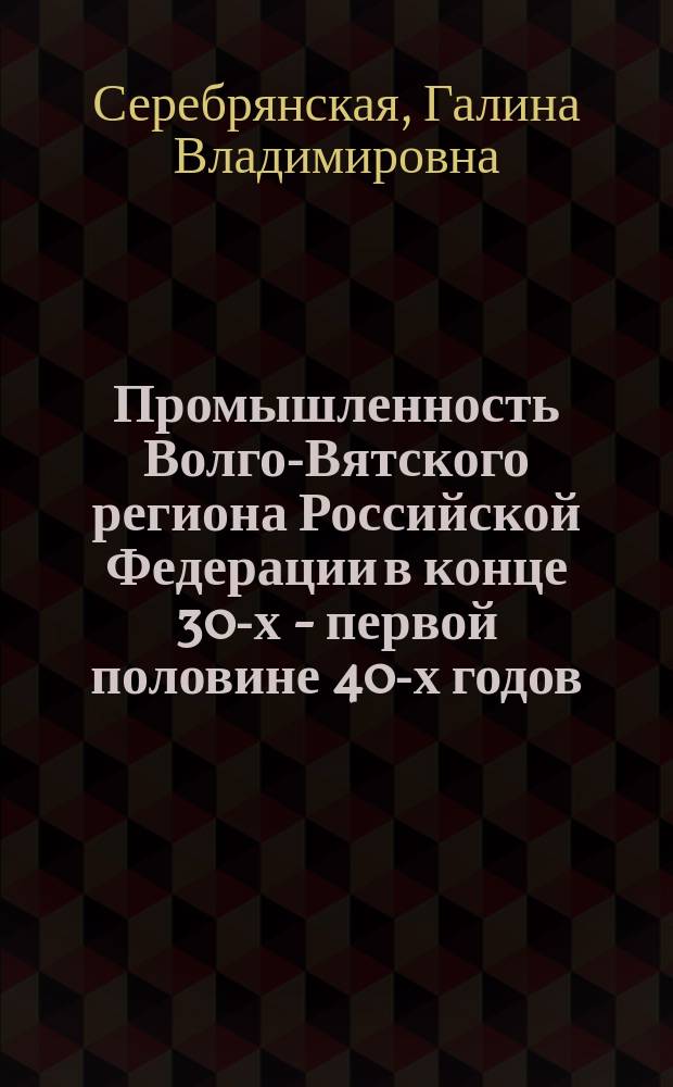 Промышленность Волго-Вятского региона Российской Федерации в конце 30-х - первой половине 40-х годов : Автореф. дис. на соиск. учен. степ. д.ист.н. : Спец. 07.00.02