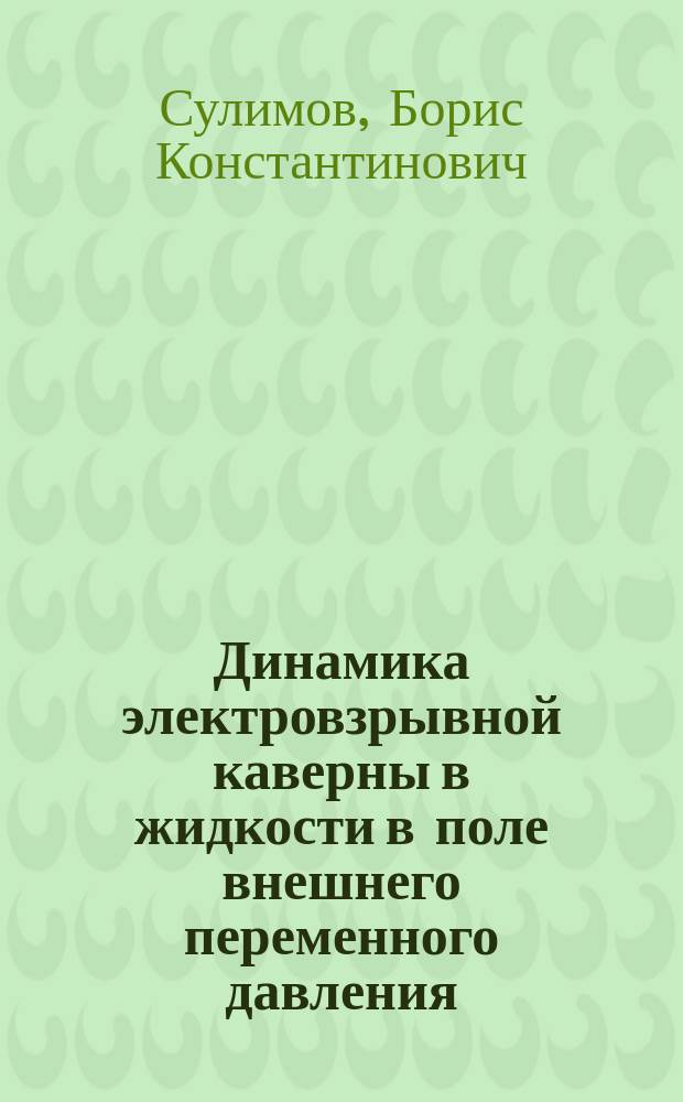 Динамика электровзрывной каверны в жидкости в поле внешнего переменного давления : Автореф. дис. на соиск. учен. степ. к.т.н. : Спец. 05.14.12