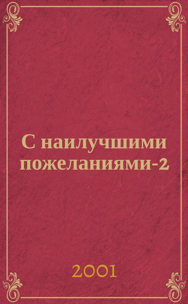 С наилучшими пожеланиями-2 : Поздравления. Пожелания. Тосты