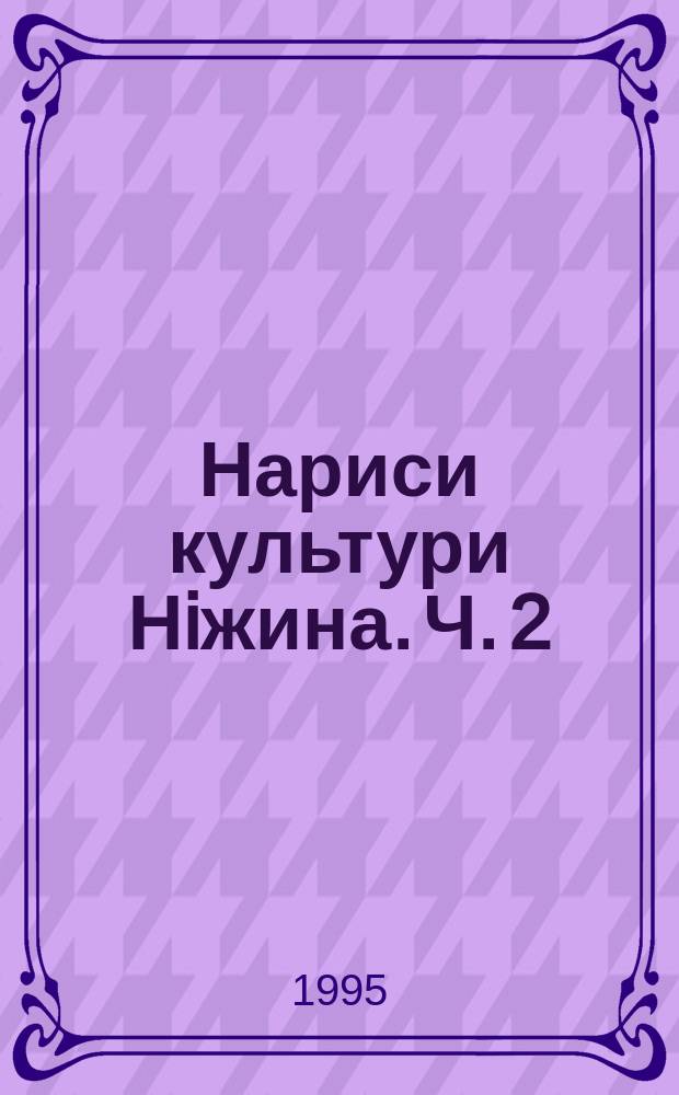 Нариси культури Нiжина. Ч. 2 : Театральне та музичне життя XVII-XX ст.