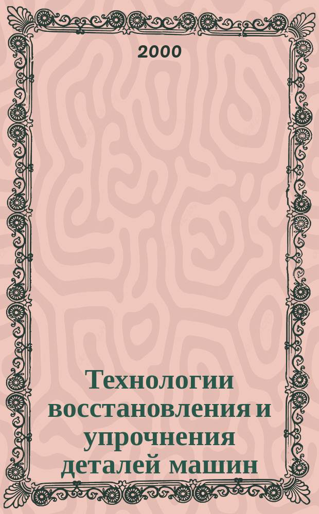 Технологии восстановления и упрочнения деталей машин : Сб. ст.