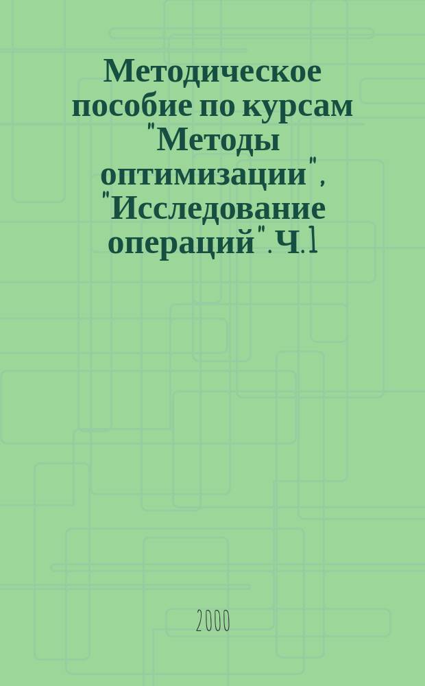 Методическое пособие по курсам "Методы оптимизации", "Исследование операций". Ч. 1 : Линейное программирование