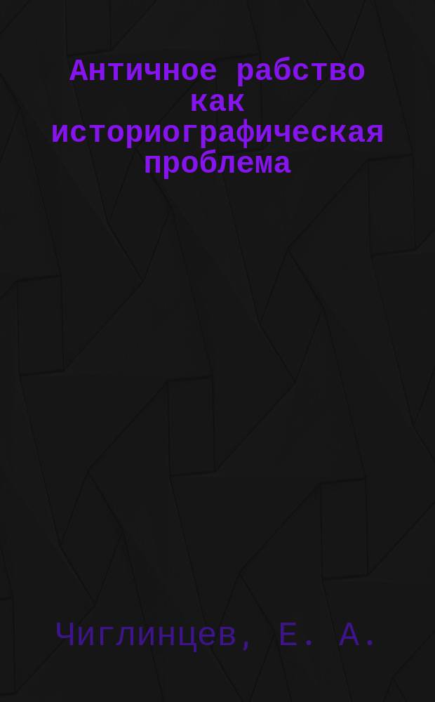 Античное рабство как историографическая проблема