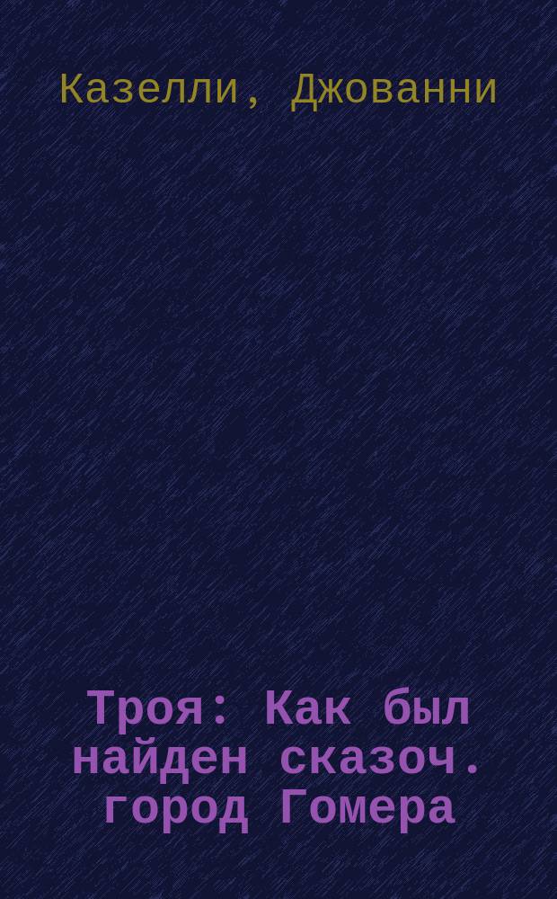 Троя : Как был найден сказоч. город Гомера