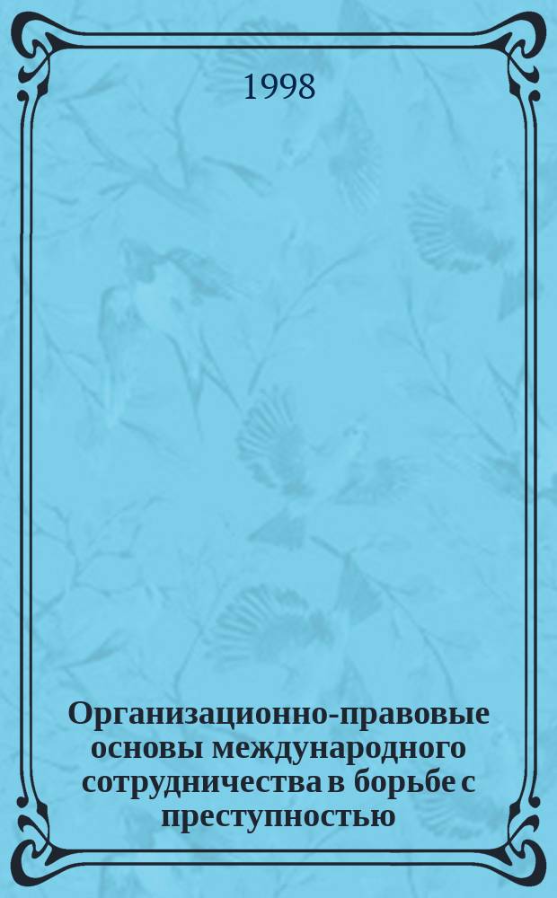 Организационно-правовые основы международного сотрудничества в борьбе с преступностью : Учеб. пособие