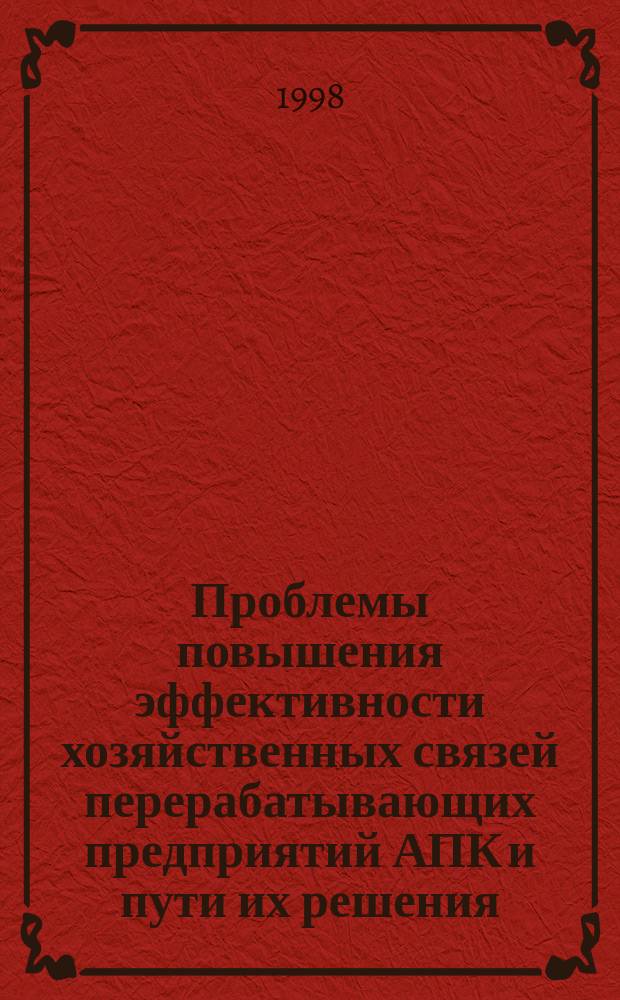 Проблемы повышения эффективности хозяйственных связей перерабатывающих предприятий АПК и пути их решения : Автореф. дис. на соиск. учен. степ. к.э.н. : Спец. 08.00.05