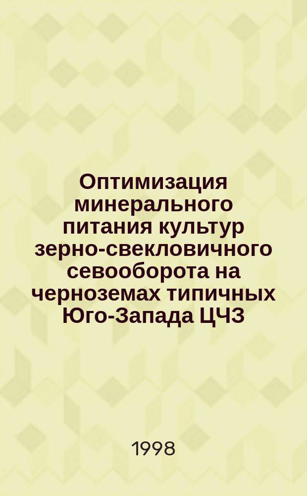 Оптимизация минерального питания культур зерно-свекловичного севооборота на черноземах типичных Юго-Запада ЦЧЗ : Автореф. дис. на соиск. учен. степ. д.с.-х.н. : Спец. 06.01.04