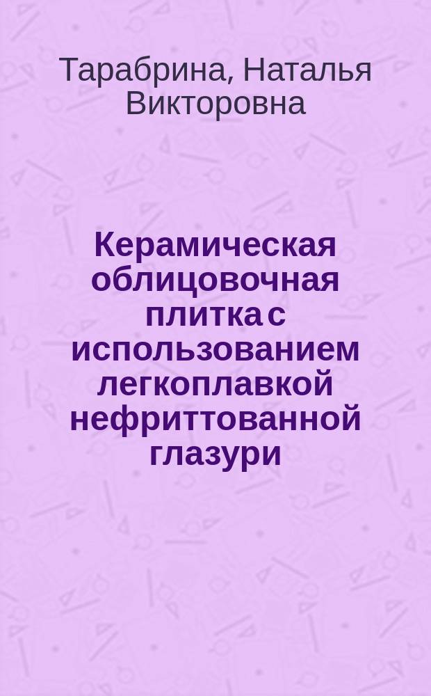 Керамическая облицовочная плитка с использованием легкоплавкой нефриттованной глазури : Автореф. дис. на соиск. учен. степ. к.т.н. : Спец. 05.23.05