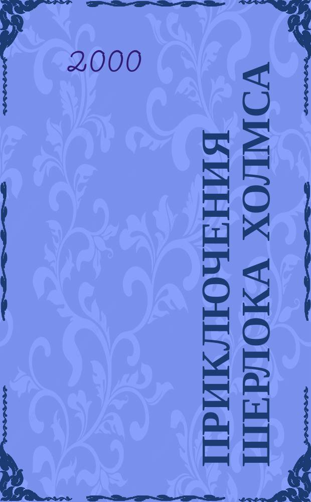 Приключения Шерлока Холмса : Рассказы о великом сыщике, его дедукт. методе раскрытия преступлений, который помогает ему находить зло и наказывать его : Для мл. и сред. шк. возраста