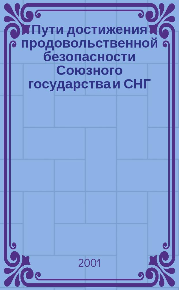 Пути достижения продовольственной безопасности Союзного государства и СНГ : (Механизм согласования аграр. политики государств-участников)