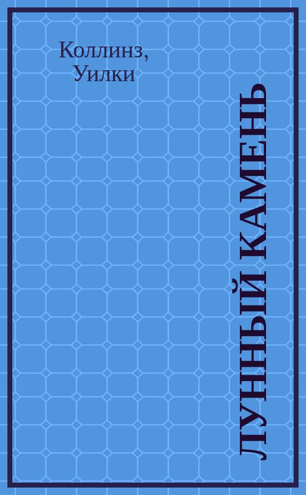 Лунный камень: Роман; Семейная история: Повесть / Уилки Коллинз; Пер. с англ. М. Шагинян, Н. Кротовской; Предисл. М. Шагинян