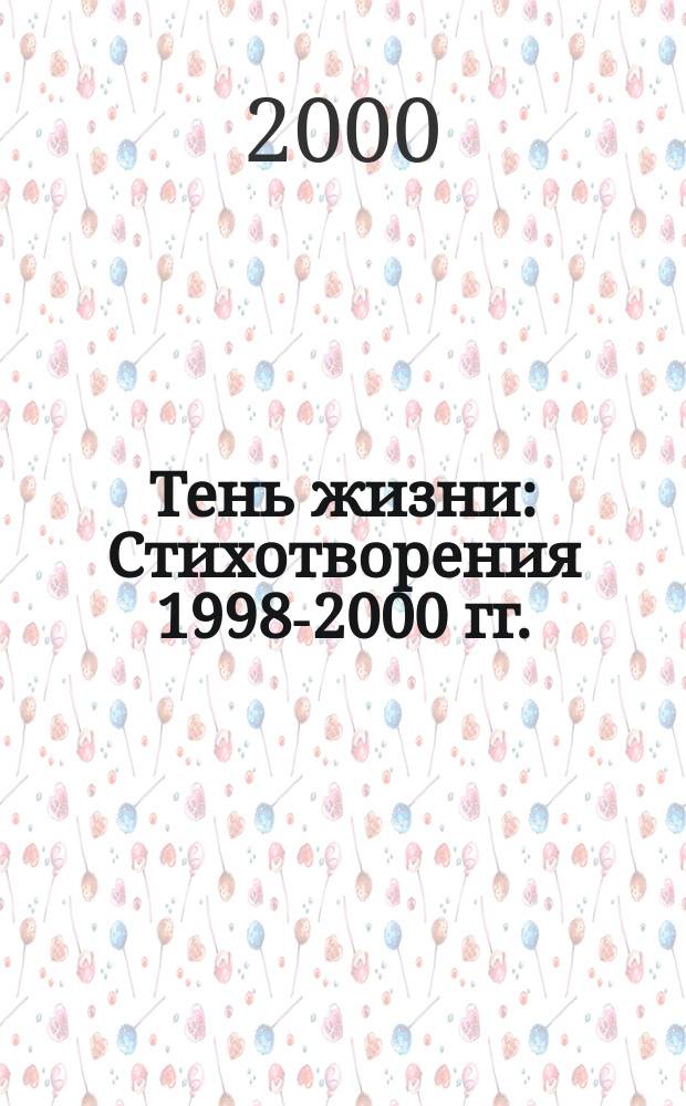 Тень жизни : Стихотворения 1998-2000 гг.