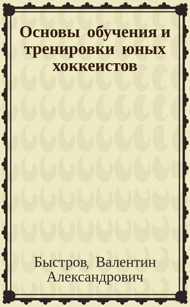 Основы обучения и тренировки юных хоккеистов : Учеб. пособие