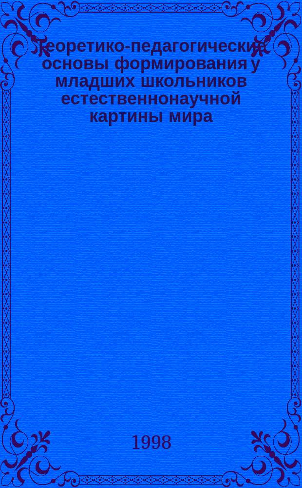 Теоретико-педагогические основы формирования у младших школьников естественнонаучной картины мира : Автореф. дис. на соиск. учен. степ. д.п.н. : Спец. 13.00.01