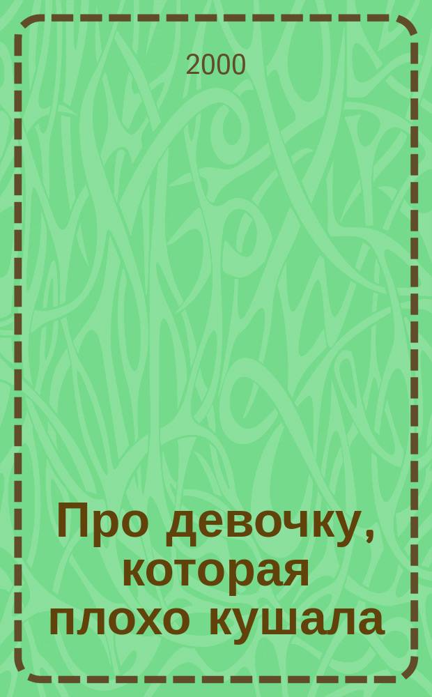 Про девочку, которая плохо кушала : Стихи : Книжка-игрушка с вырубкой : Для дошк. возраста