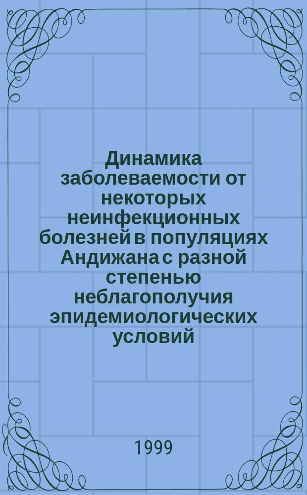 Динамика заболеваемости от некоторых неинфекционных болезней в популяциях Андижана с разной степенью неблагополучия эпидемиологических условий : (результаты проспектив. эпидемиол. мониторинга) : Автореф. дис. на соиск. учен. степ. к.м.н. : Спец. 14.00.05