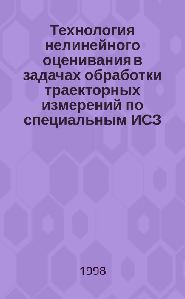 Технология нелинейного оценивания в задачах обработки траекторных измерений по специальным ИСЗ : Автореф. дис. на соиск. учен. степ. к.т.н. : Спец. 20.02.12