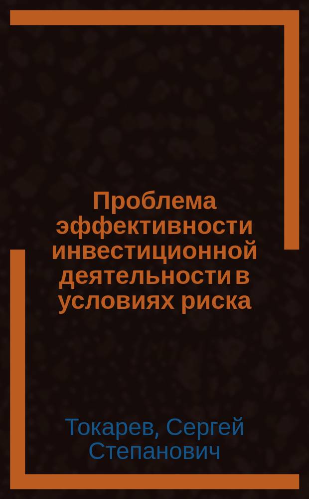 Проблема эффективности инвестиционной деятельности в условиях риска : Автореф. дис. на соиск. учен. степ. к.э.н. : Спец. 08.00.05
