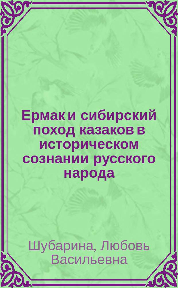 Ермак и сибирский поход казаков в историческом сознании русского народа : Автореф. дис. на соиск. учен. степ. к.ист.н. : Спец. 07.00.02