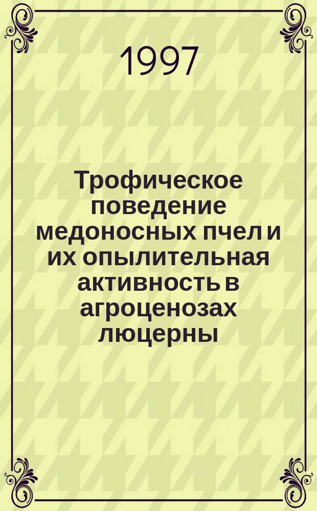 Трофическое поведение медоносных пчел и их опылительная активность в агроценозах люцерны : Автореф. дис. на соиск. учен. степ. к.б.н. : Спец. 03.00.16