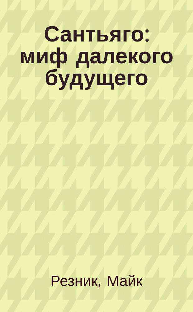 Сантьяго: миф далекого будущего : Роман