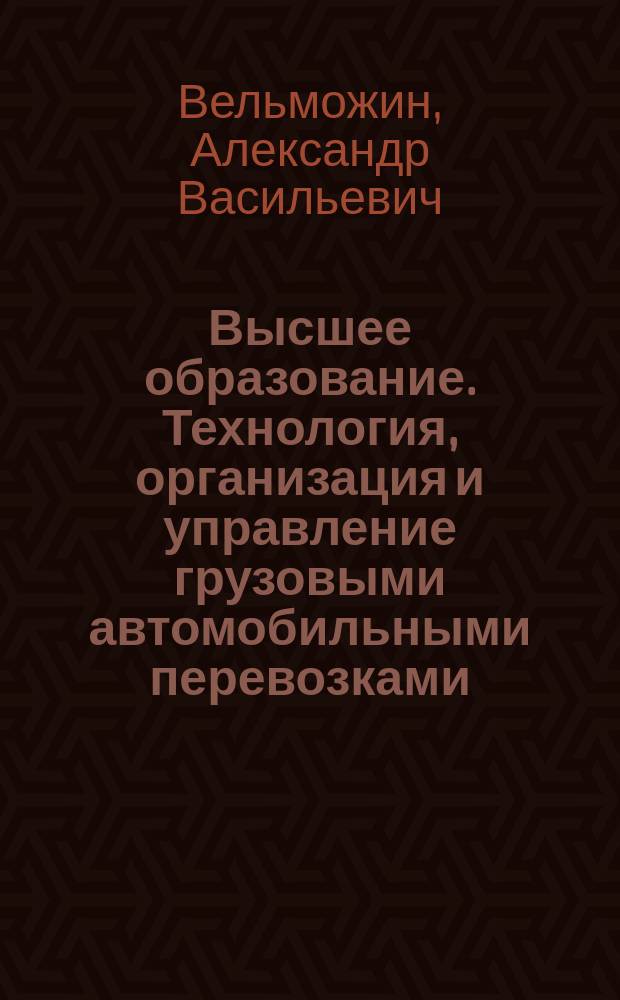 Высшее образование. Технология, организация и управление грузовыми автомобильными перевозками