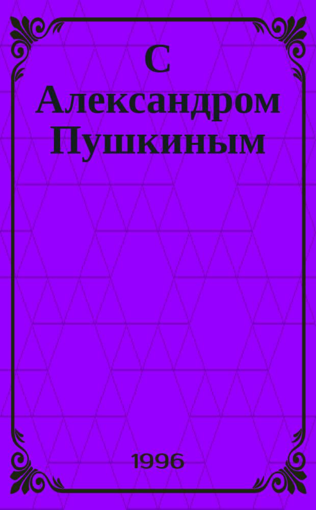 С Александром Пушкиным : Очерк