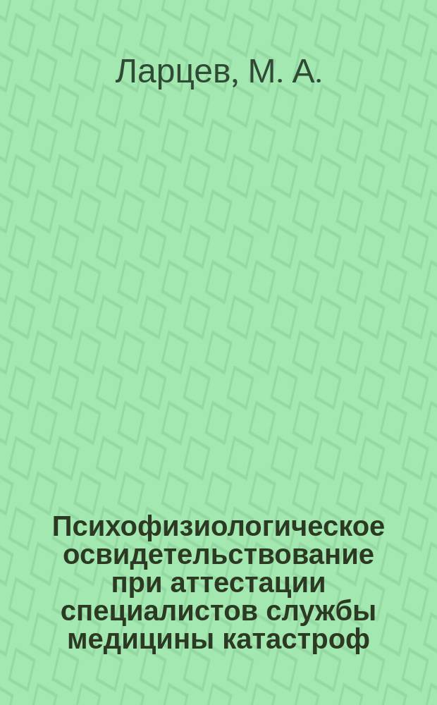 Психофизиологическое освидетельствование при аттестации специалистов службы медицины катастроф : Пособие для врачей