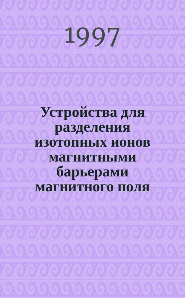 Устройства для разделения изотопных ионов магнитными барьерами магнитного поля