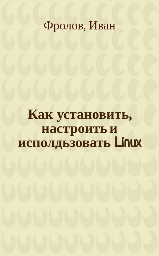 Как установить, настроить и исполдьзовать Linux