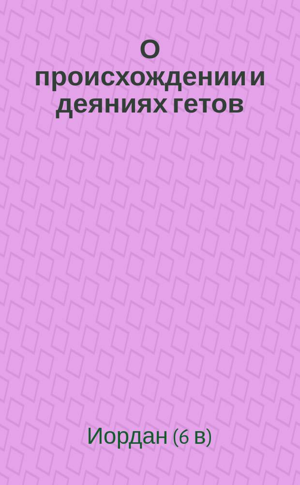 О происхождении и деяниях гетов : Getica