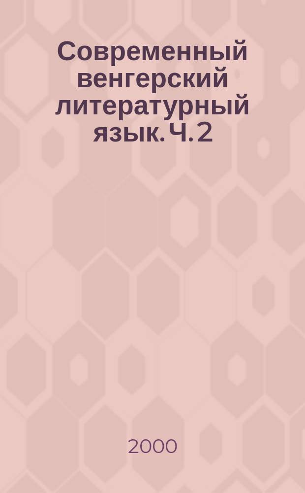Современный венгерский литературный язык. Ч. 2 : Фонетический и грамматический справочники, фонетические упражнения