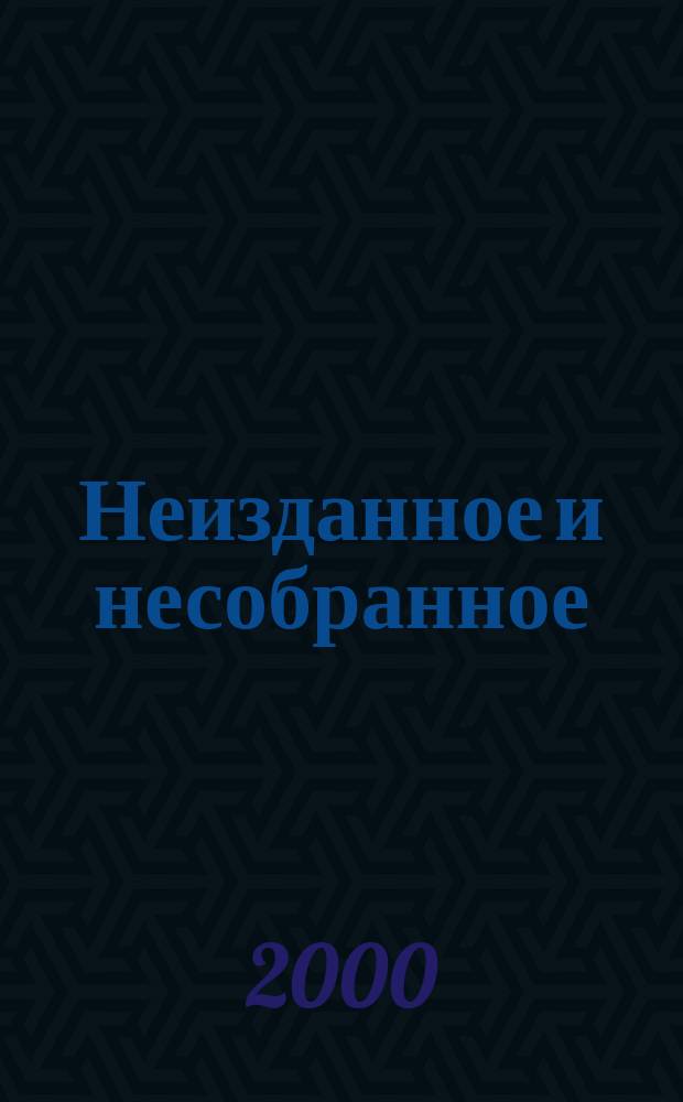 Неизданное и несобранное : Лит.-крит. ст. Стихи. Переводы